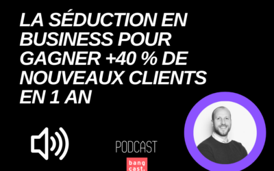 La séduction en business pour gagner de nouveaux clients
